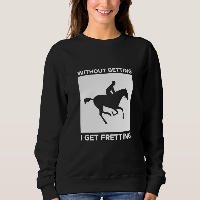 Sweatshirt Without Betting I Get Fretting Horse Racing Bettin (Devant)