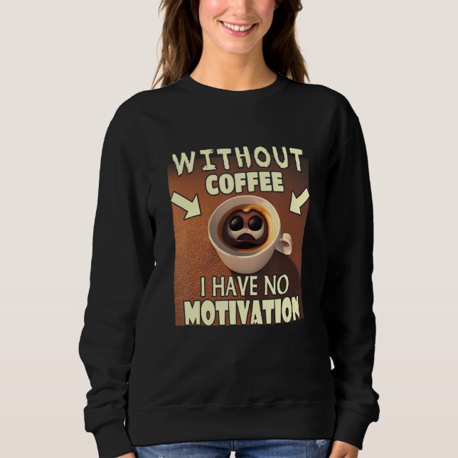 Sweatshirt Without Coffee I Have No Motivation - Coffee Lover (Devant)