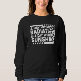 Sweatshirt Without Radiation There Is No Sunshine  Nuclear Ph