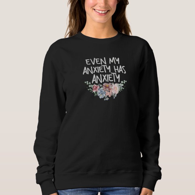 Sweatshirt Womens Even My Anxiety Has Anxiety Funny Sarcastic (Devant)