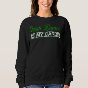 Sweatshirt Womens Irish Dance Is My Cardio Ireland Dancing