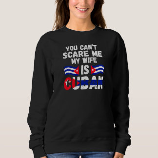 Sweatshirt Womens you can't scare me my wife is Cuban Cuban f