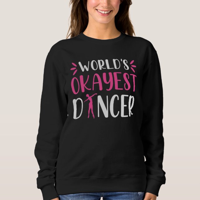 Sweatshirt World Okayest Dancer   Ballet Dancing Dance (Devant)