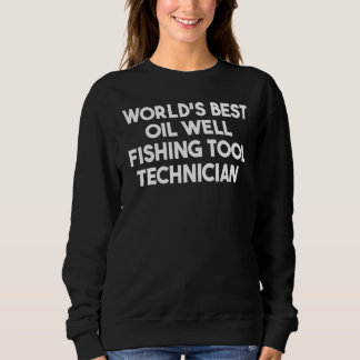 Sweatshirt World's Best Oil Well Fishing Tool Technician