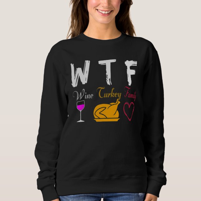 Sweatshirt WTF Wine Turkey Family  Thanksgiving Day (Devant)