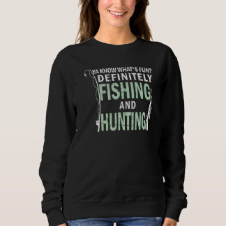 Sweatshirt Ya Know What's Fun Fishing And Hunting Fisher Hunt