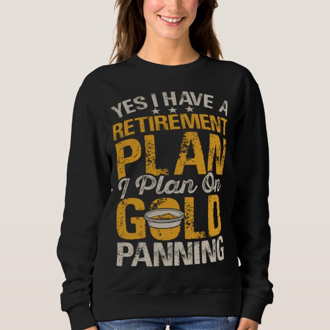 Sweatshirt Yes I Have A Retirement Plan I Plan On Gold Pannin (Devant)