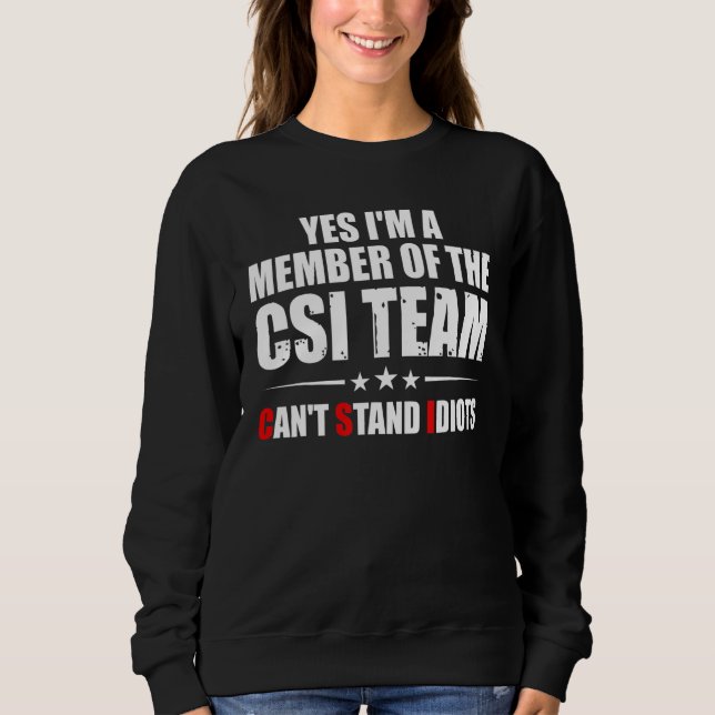 Sweatshirt Yes I'm A Member Of The CSI Team Can't Stand Idiot (Devant)