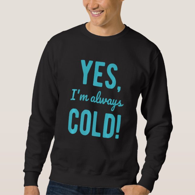Sweatshirt Yes I'm Always Cold  Sayings About Winter Life (Devant)