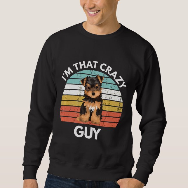 Sweatshirt Yorkshire Terrier Im That Crazy Yorkie Guy Funny Y (Devant)