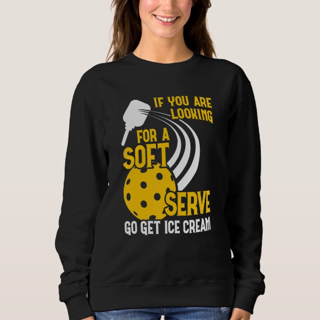 Sweatshirt You Are Looking For A Soft Ice Cream  Pickleball P (Devant)