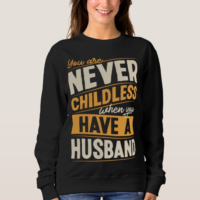 Sweatshirt You Are Never Childless When You Have A Husband (Devant)