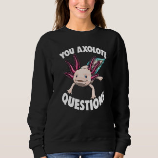 Sweatshirt You Axolotl Questions Women Mexican Fish