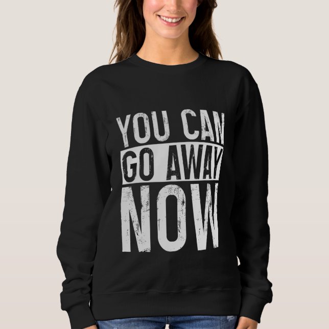 Sweatshirt You Can Go Away Now     (Devant)