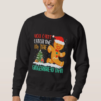 Sweatshirt You Can't Catch Me I'm The Gingerbread Man Xmas Pa