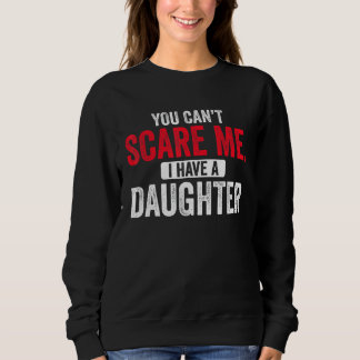 Sweatshirt You Cant Scare Me I Have A Daughter  Mom Dad Fathe