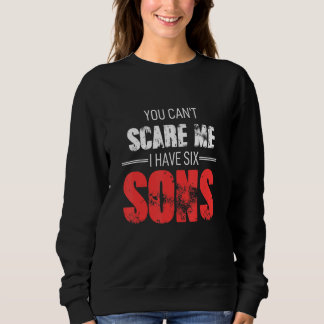 Sweatshirt You Cant Scare Me I Have Six Sons
