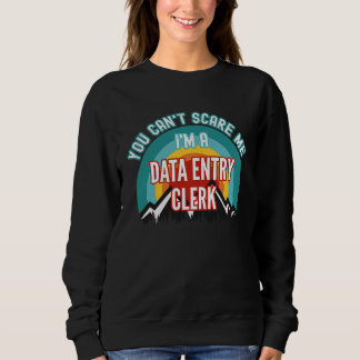 Sweatshirt You Can't Scare Me I'm A Data Entry Clerk