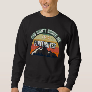 Sweatshirt You Can't Scare Me I'm A Firefighter