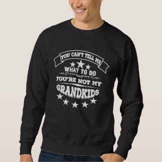 Sweatshirt You Can't Tell Me What To Do You're Not My Grandki