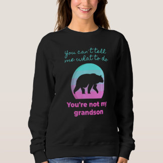 Sweatshirt You Can't Tell Me What To Do You're Not My Grandso