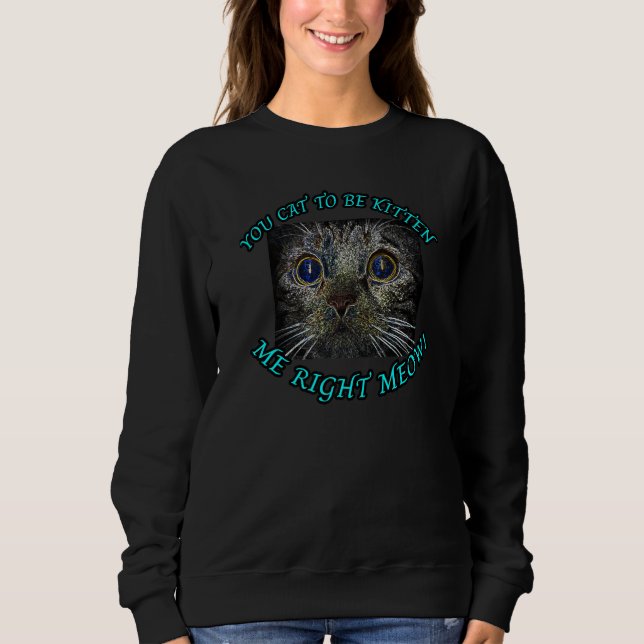 Sweatshirt You cat to be kitten me right meow Premium (Devant)