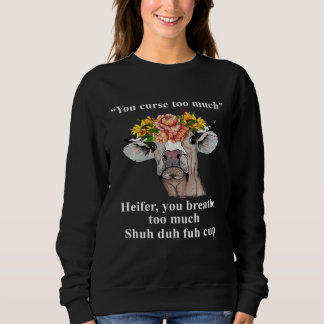 Sweatshirt You Curse Too Much Heifer You Breathe Too Much He
