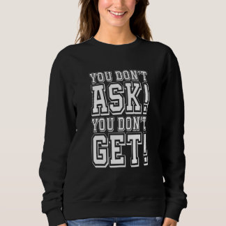 Sweatshirt You Don't Ask You Don't get