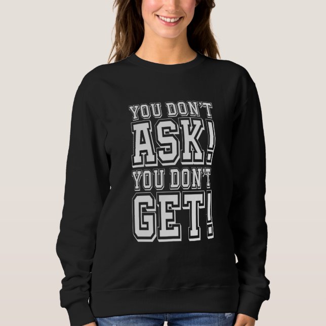 Sweatshirt You Don't Ask You Don't get (Devant)