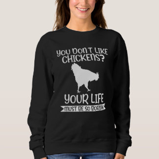 Sweatshirt you don't like chickens your life must be so borin