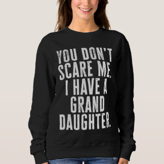 Sweatshirt You Dont Scare Me I Have A Granddaughter