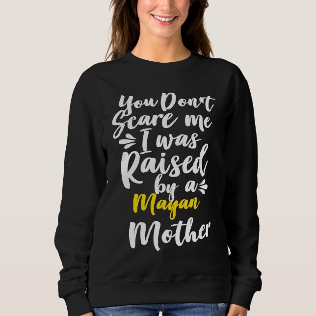 Sweatshirt You Don't Scare Me I Was Raised By A Mayan (Devant)