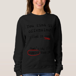 Sweatshirt You Find It Offensive I Find It