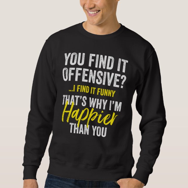 Sweatshirt You Find It Offensive I Find It  Humorous Graphic (Devant)