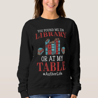 Sweatshirt You Found Me In Library Or At My Table Writers Aut