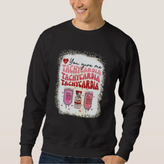 Sweatshirt You Give Me Tachycardia ICU Nurse Life Valentines 
