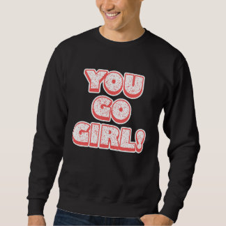 Sweatshirt You Go Girl! Feminism Women's Equalisation