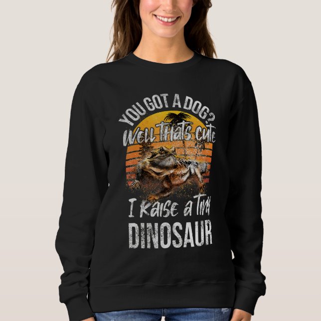Sweatshirt You Got A Dog  Raise Tiny Dinosaur Cute Bearded Dr (Devant)