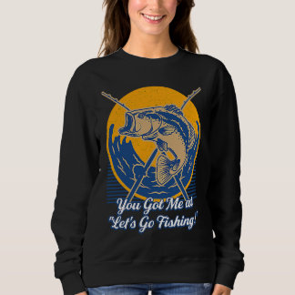 Sweatshirt You Got Me at Lets Go Fishing Hobby Fisherman Past
