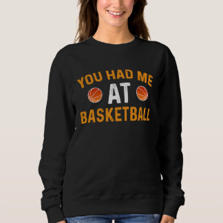 Sweatshirt You Had Me At Basketball