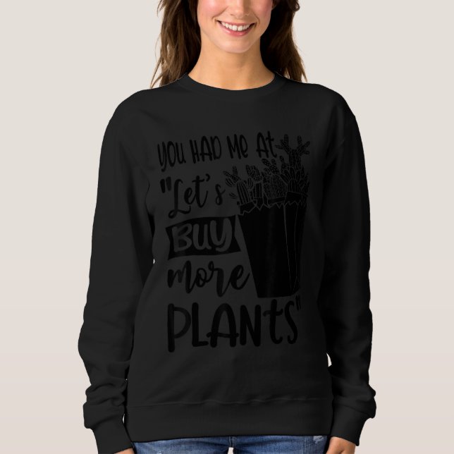 Sweatshirt You Had Me At Let's Buy More Plants Gardening Plan (Devant)