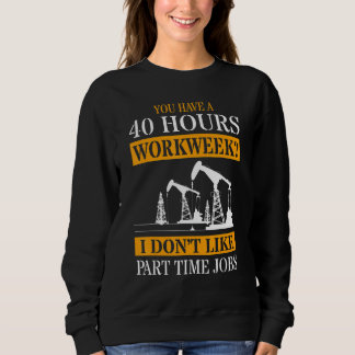 Sweatshirt You Have A 40 Hours Work Week I Don't Like Part Ti