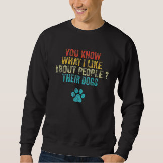 Sweatshirt You Know What I Like About People Their Dogs 1