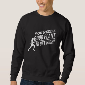 Sweatshirt You nedd a Good Plant to get High for Pole Vault F