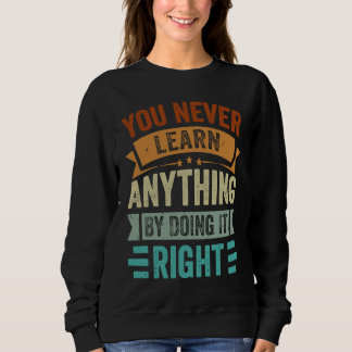 Sweatshirt You Never Learn Anything By Doing It Right Sarcas