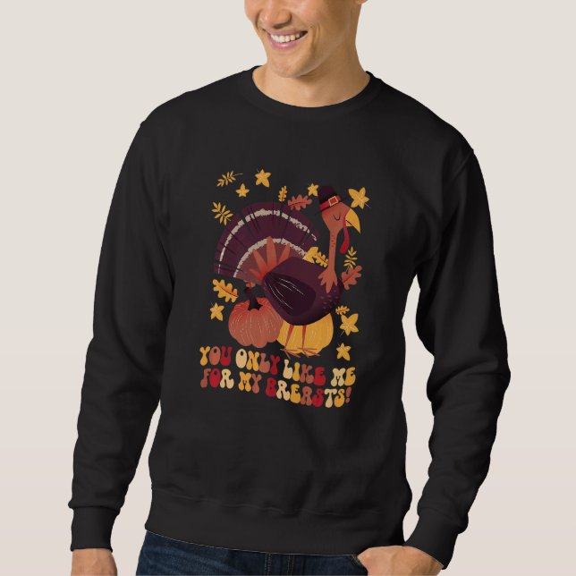 Sweatshirt You Only Like Me for My Breasts  Thanksgiving  1 (Devant)