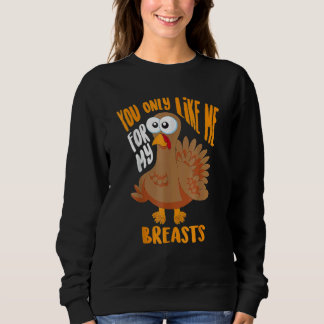 Sweatshirt You Only Like Me For My Breasts Thanksgiving Cute