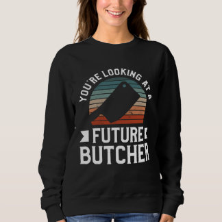 Sweatshirt You re Looking At A Future Butcher Butchery Butche