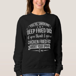 Sweatshirt You re Smoking Deep Fried Dick If You Think Sarcas