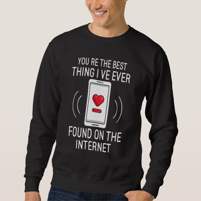 Sweatshirt You re The Best Thing I ve Ever Found On Internet (Devant)